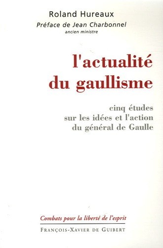 Roland Hureaux - L'actualité du gaullisme - Cinq études sur les idées et l'action du général de Gaulle.