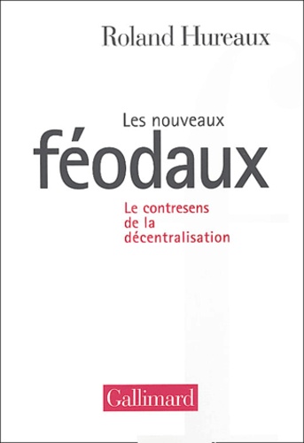 Roland Hureaux - Les nouveaux féodaux - Le contresens de la décentralisation.