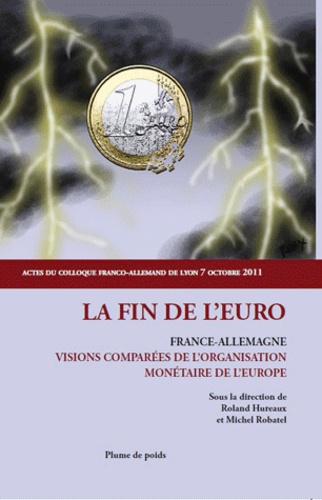 Roland Hurteaux et Michel Robatel - La fin de l'Euro - France-Allemagne ; visions comparées de l'organisation monétaire de l'Europe.
