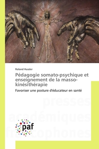 Roland Hussler - Pédagogie somato-psychique et enseignement de la masso-kinésithérapie - Favoriser une posture d'éducateur en santé.