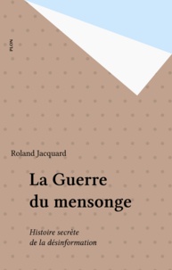 Roland Jacquard - La Guerre du mensonge - Histoire secrète de la désinformation.