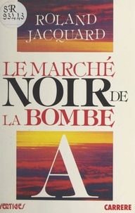 Roland Jacquard - Le marché noir de la bombe A.