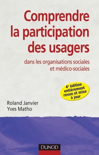 Roland Janvier et Yves Matho - Comprendre la participation des usagers - 4e éd. - dans les organisations sociales et médico-sociales.