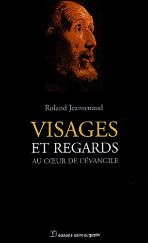Roland Jeanrenaud - Visages et regards au coeur de l'Evangile.