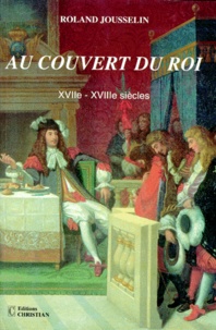 Roland Jousselin - AU COUVERT DU ROI. - XVIIème-XVIIIème siècles.