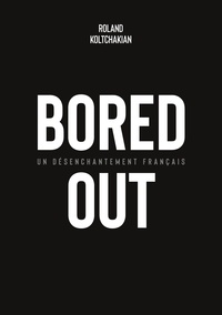 Roland Koltchakian - Bored Out - Un désenchantement français.