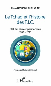 Roland Konodji Guelngar - Tchad et l'histoire des T.I.C. - Etat des lieux et perspectives, 1950-2013.