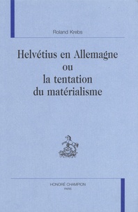 Roland Krebs - Helvétius en Allemagne ou la tentation du matérialisme.