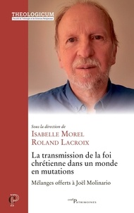 Roland Lacroix et Isabelle Morel - La transmission de la foi chrétienne dans un monde en mutations - Mélanges offerts à Joël Molinario.