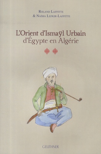 L'Orient d'Ismaÿl Urbain d'Egypte en Algérie. Tome 2