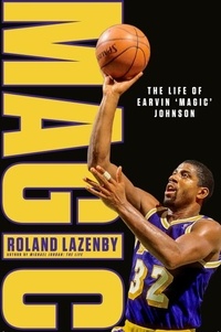 Roland Lazenby - MAGIC - The Life of Earvin ‘Magic’ Johnson.