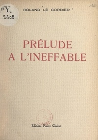 Roland Le Cordier - Prélude à l'ineffable.