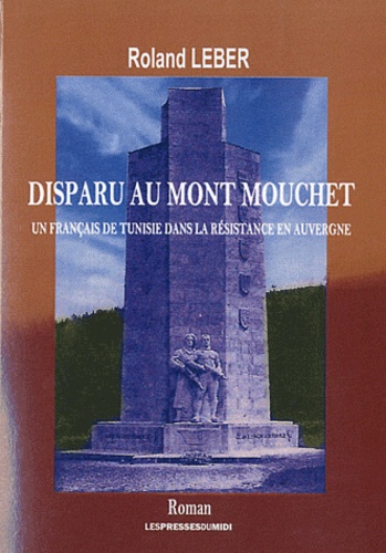Roland Leber - Disparu au mont Mouchet - Un Français de Tunisie dans la Résistance en Auvergne.