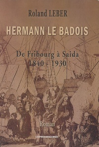 Roland Leber - Hermann le Badois - De Fribourg à Saida (1840-1930).