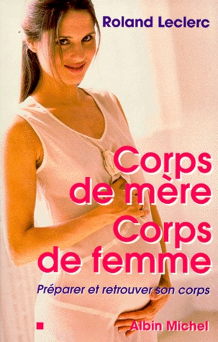 Roland Leclerc - Corps De Mere, Corps De Femme. Preparer Et Retrouver Son Corps.