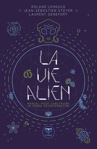 Roland Lehoucq et Laurent Genefort - La vie alien - Manuel pour construire un monde extraterrestre.