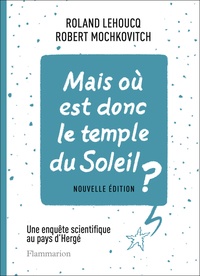 Roland Lehoucq et Robert Mochkovitch - Mais où est donc le temple du soleil ? - Une enquête scientifique au pays d'Hergé.