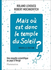 Roland Lehoucq et Robert Mochkovitch - Mais où est donc le temple du soleil ? - Une enquête scientifique au pays d'Hergé.