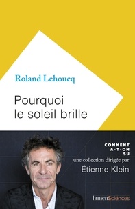 Roland Lehoucq - Pourquoi le soleil brille.