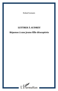 Roland Lemaen - Lettres à Audrey - Réponse à une jeune fille désespérée.
