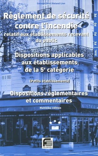 Roland Lion - Réglement de sécurité contre l'incendie relatif aux établissements recevant du public - Dispositions applicables aux établissements de la 5e catégorie (Petis établissements) Dispositions applicables aux établissements de la 5e catégorie.