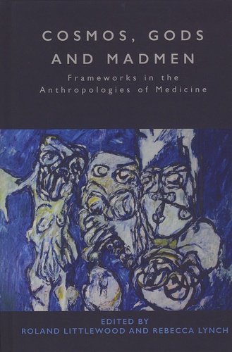 Roland Littlewood et Rebecca Lynch - Cosmos, Gods and Madmen - Frameworks in the Anthropologies of Medicine.