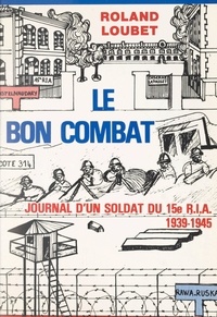 Roland Loubet et  Andres - Le bon combat - Journal d'un soldat du 15e R.I.A. 1939-1945.