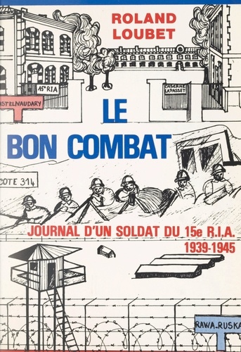Le bon combat. Journal d'un soldat du 15e R.I.A. 1939-1945