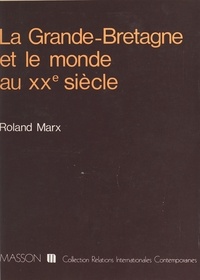 Roland Marx - La Grande-Bretagne et le monde au XXe siècle.