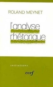 Roland Meynet - L'Analyse rhétorique - Une nouvelle méthode pour comprendre la Bible, textes fondateurs et exposé systématique.