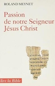 Roland Meynet - Passion De Notre Seigneur Jesus-Christ. Selon Les Evangiles Synoptiques.