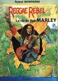 Roland Monpierre - Reggae Rebel - La vie de Bob Marley.
