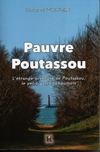 Roland Mornet - Pouvre Poutassou - L'étrange aventure de Poutassou, le petit garçon chaumois.