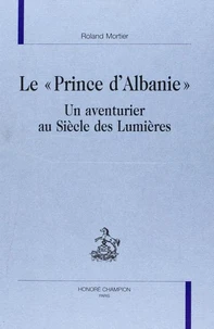Le Prince D'Albanie : Un Aventurier Au Siecle Des Lumieres