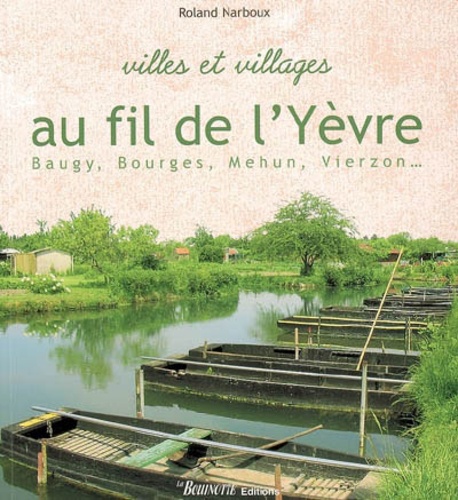 Roland Narboux - Villes et villages au fil de l'Yèvre - Baugy, Bourges, Mehun, Vierzon.