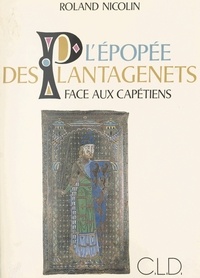 Roland Nicolin - L'épopée des Plantagenêts face aux Capétiens.