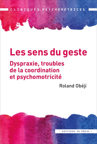 Roland Obéji - Les sens du geste - Dispraxie, troubles de la coordination et psychomotricité.