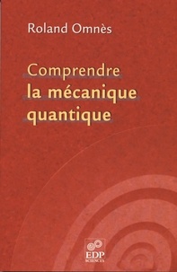 Roland Omnès - Comprendre la mécanique quantique.