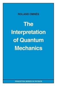 Roland Omnès - The Interpretation Of Quantum Mechanics.