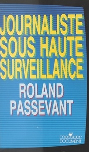 Roland Passevant - Journaliste sous haute surveillance - 1981-1987 à TF1 dans les rouages de la désinformation.