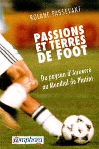 Passions Et Terres De Foot. Du Pays D'Auxerre Au Mondial De Platini