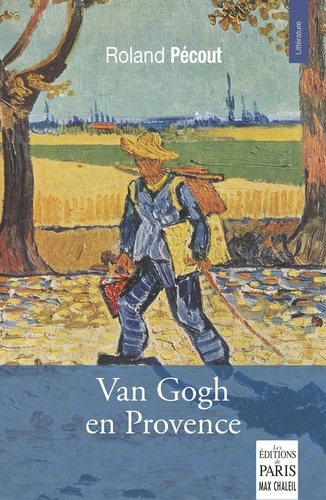 Roland Pécout - Van Gogh en Provence.