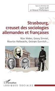 Roland Pfefferkorn et Suzie Guth - Strasbourg, creuset des sociologies allemandes et françaises - Max Weber, Georg Simmel, Maurice Halbwachs, Georges Gurvitch.