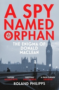 Roland Philipps - A Spy Named Orphan - The Enigma of Donald Maclean.