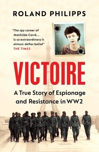 Roland Philipps - Victoire - A True Story of Espionage and Resistance in WW2.