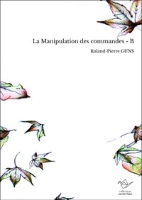 Roland-pierre Guns - La Manipulation des commandes - B.