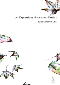 Roland-pierre Guns - Les Expressions  françaises - Partie 1.