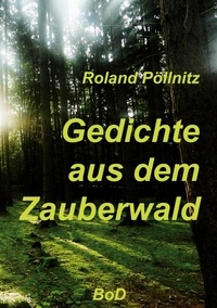Roland Pöllnitz - Gedichte aus dem Zauberwald.