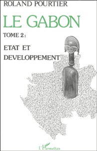 Roland Pourtier - Le Gabon - Tome 2, Etat et Développement.