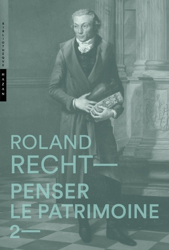 Roland Recht - Penser le patrimoine - Tome 2.